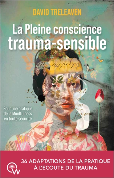 La pleine conscience trauma-sensible: pour une pratique de la mindfulness en toute sécurité: 36 adaptations de la pratique à l'écoute du trauma