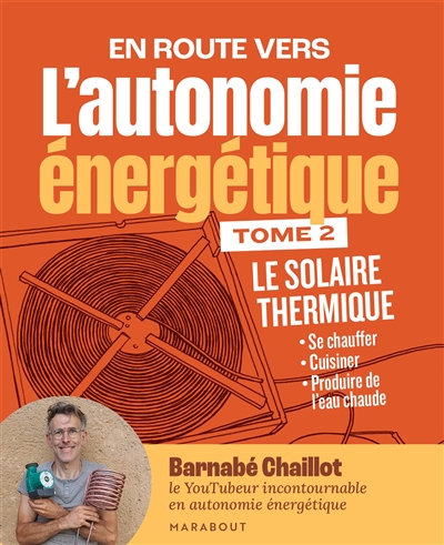 En route vers l'autonomie énergétique. Vol. 2. Le solaire thermique: se chauffer, cuisiner, produire de l'eau chaude