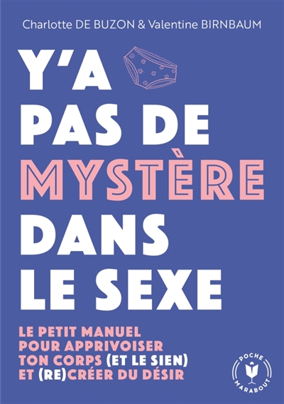 Y'a pas de mystère dans le sexe: le petit manuel pour apprivoiser ton corps (et le sien) et (re)créer du désir