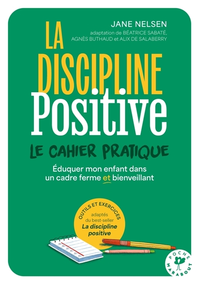 La discipline positive: le cahier pratique: éduquer mon enfant dans un cadre ferme et bienveillant, outils et exercices