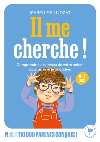 Il me cherche!: comprendre le cerveau de votre enfant pour apaiser le quotidien: 6-11 ans