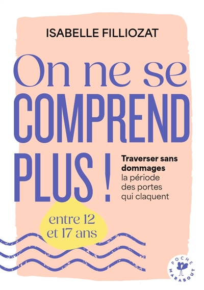 On ne se comprend plus!: traverser sans dommages la période des portes qui claquent entre 12 et 17 ans