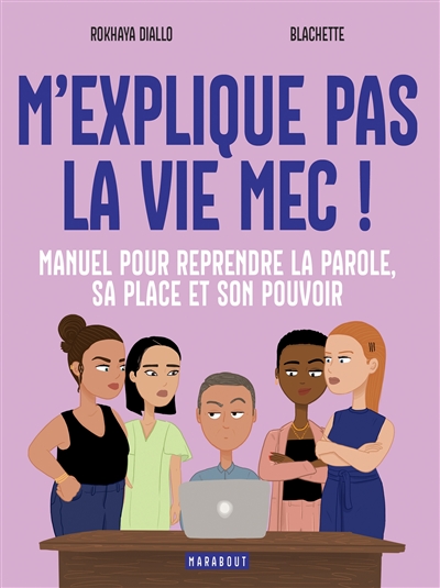 M'explique pas la vie, mec! - Manuel pour reprendre la parole, sa place et son pouvoir
