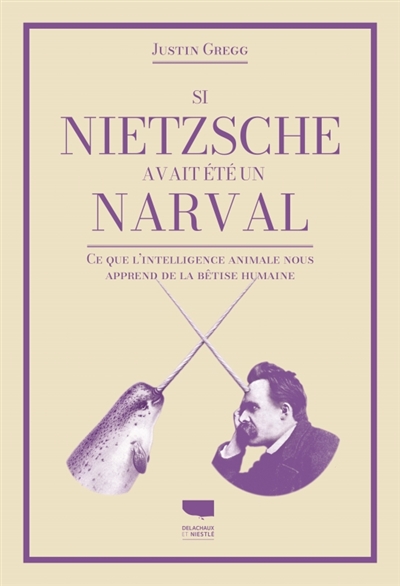 Si Nietzsche avait été un narval: ce que l'intelligence animale nous apprend de la bêtise humaine