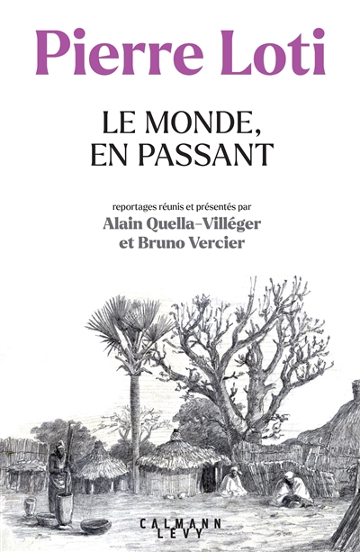 Pierre Loti - Le Monde, en passant - Reportages réunis et présentés par Alain Quella-Villéger et Bruno Vercier