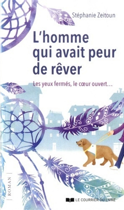 L'homme qui avait peur de rêver: les yeux fermés, le coeur ouvert...
