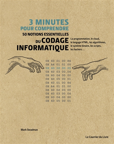 3 minutes pour comprendre 50 notions essentielles du codage informatique: la programmation, le cloud, le langage HTML, les algorithmes, le système binaire, les scripts, les hackers...