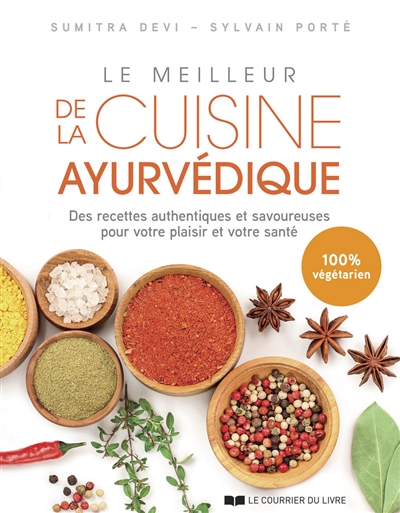 Le meilleur de la cuisine ayurvédique: des recettes authentiques et savoureuses pour votre plaisir et votre santé: 100 % végétarien