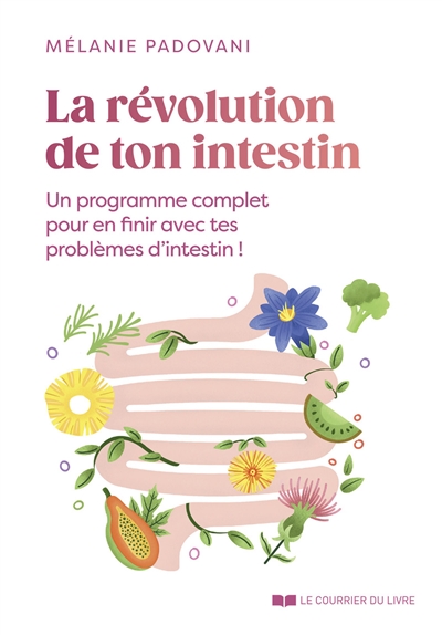 La révolution de ton intestin: un programme complet pour en finir avec tes problèmes d'intestin!