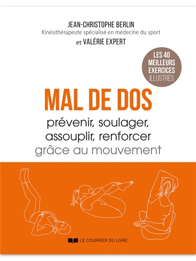 Mal de dos: prévenir, soulager, assouplir, renforcer grâce au mouvement: les 40 meilleurs exercices illustrés