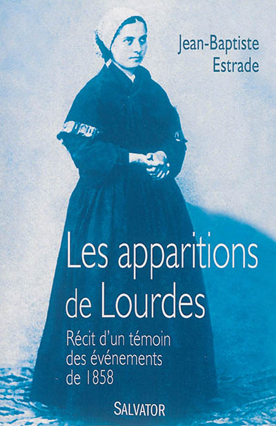 Les apparitions de Lourdes: récit d'un témoin des événements de 1858