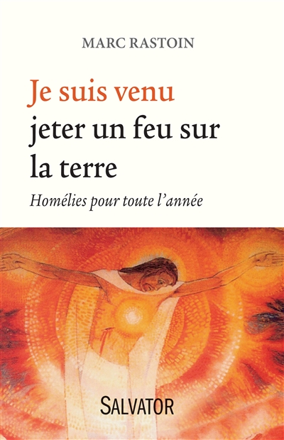 Je suis venu jeter un feu sur la terre - Homélies pour toute l'année