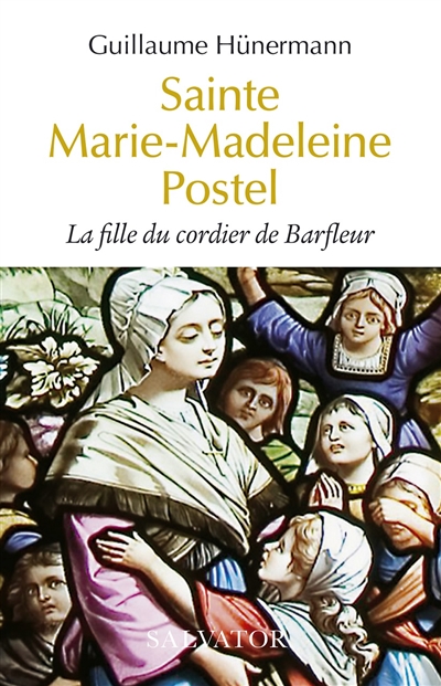 Sainte Marie-Madeleine Postel: la fille du cordier de Barfleur