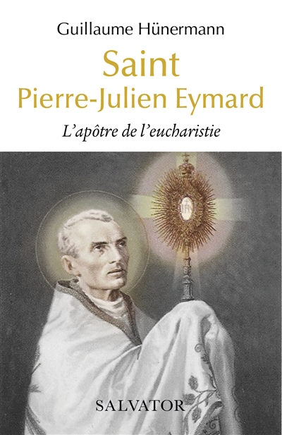 Saint Pierre-Julien Eymard: l'apôtre de l'eucharistie