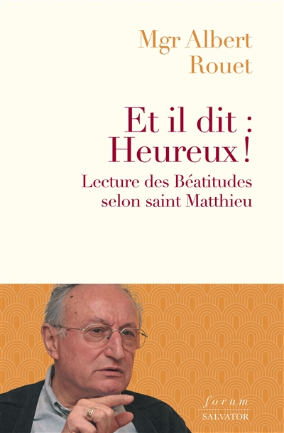 Et il dit: heureux!: une lecture des Béatitudes selon saint Matthieu