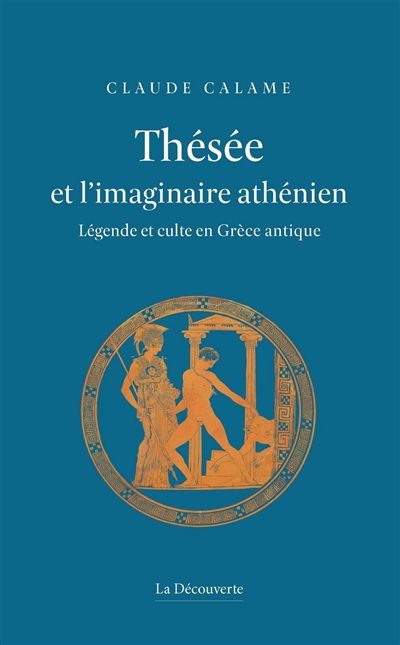 Thésée et l'imaginaire athénien: légende et culte en Grèce antique
