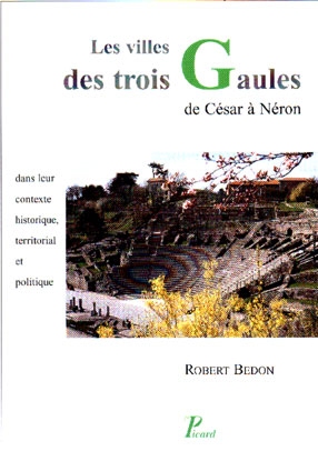 Les Villes des trois Gaules de César à Néron - Dans leur contexte historique, territorial et politique
