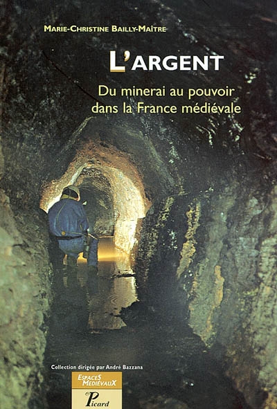 L'Argent. Du minerai au pouvoir dans la France médiévale.