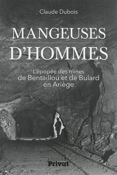 Mangeuses d'hommes: l'épopée des mines de Bentaillou et de Bulard en Ariège