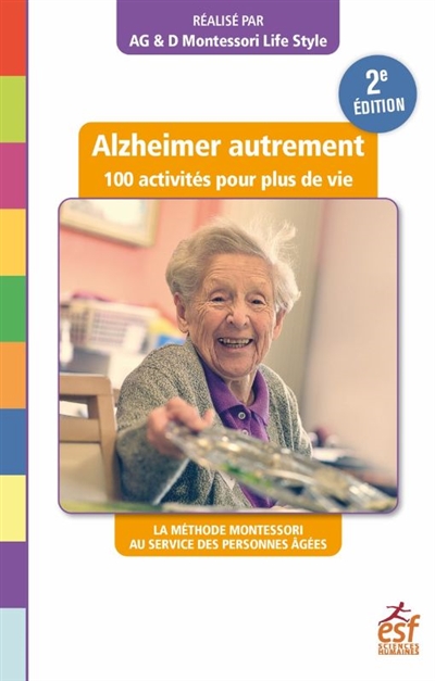 Alzheimer autrement - 100 activités pour plus de vie (2ème édition) - La méthode Montessori au service des personnes âgées