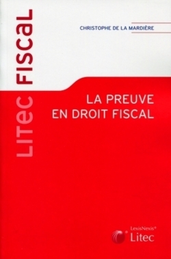 La preuve en droit fiscal: Comment démontrer un vice de procédure? Comment se défendre d'un acte anormal de gestion? Quelles sont les obligations induites par la preuve objective? Etc.