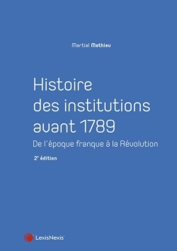 Histoire des institutions avant 1789: de l'époque franque à la Révolution
