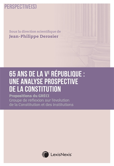 65 ans de la Ve République: une analyse prospective de la Constitution: propositions du Gréci, Groupe de réflexion sur l'évolution de la Constitution et des institutions