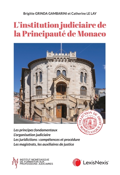 L'institution judiciaire de la principauté de Monaco: les principes fondamentaux, l'organisation judiciaire, les juridictions: compétences et procédure, les magistrats, les auxiliaires de justice