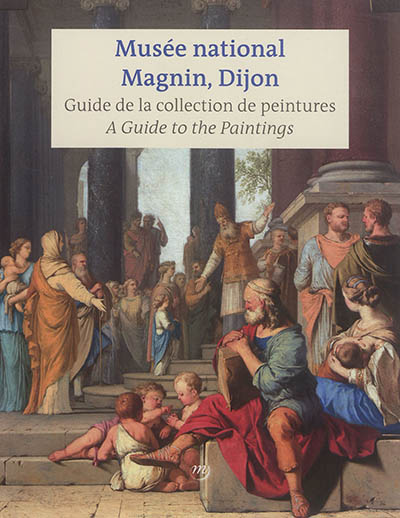 Musée national Magnin, Dijon: guide de la collection de peintures. Musée national Magnin, Dijon: a guide to the paintings