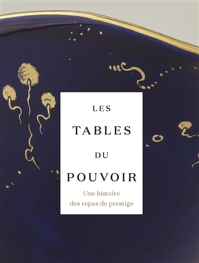 Les tables du pouvoir: une histoire des repas de prestige