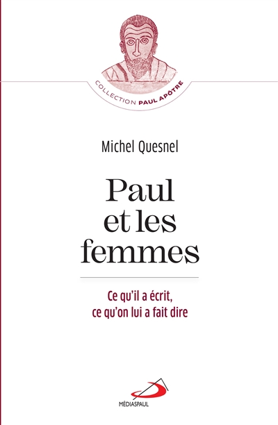 Paul et les femmes: ce qu'il a écrit, ce qu'on lui a fait dire