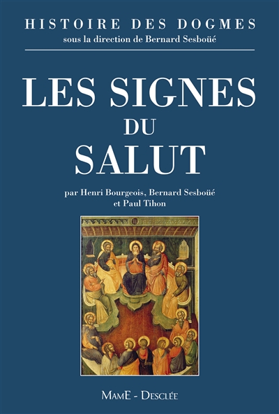 Histoire des dogmes. Vol. 3. Les signes du salut: les sacrements, l'Eglise, la Vierge Marie