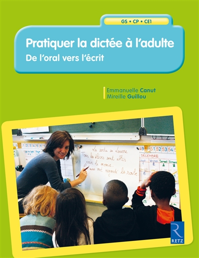 Pratiquer la dictée à l'adulte: de l'oral vers l'écrit: GS-CP-CE1