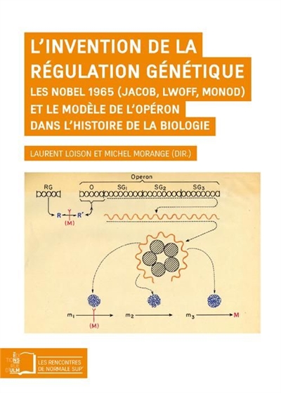 L'invention de la régulation génétique: les Nobel 1965 (Jacob, Lwoff, Monod) et le modèle de l'opéron dans l'histoire de la biologie