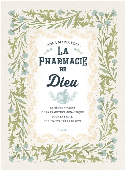 La pharmacie de Dieu: remèdes anciens de la tradition monastique pour la santé, le bien-être et la beauté