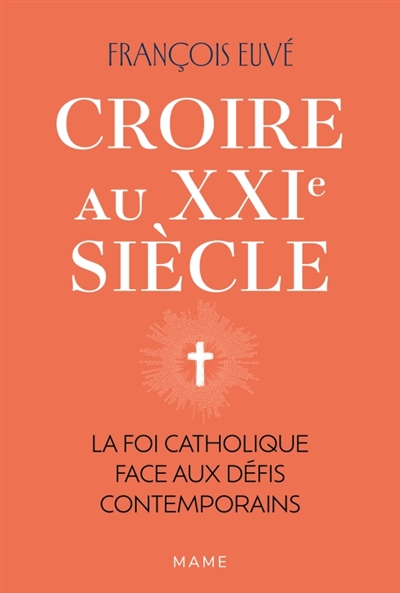 Croire au XXIe siècle: la foi catholique face aux défis contemporains