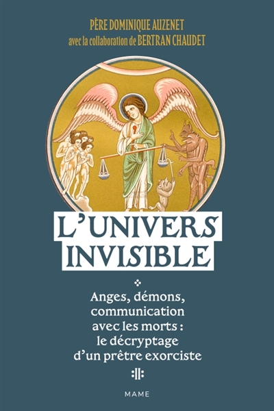 L'univers invisible: anges, démons, communication avec les morts: le décryptage d'un prêtre exorciste