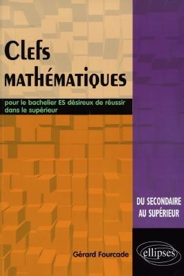 Clefs mathématiques: pour le bachelier ES désireux de réussir dans le supérieur: du secondaire au supérieur