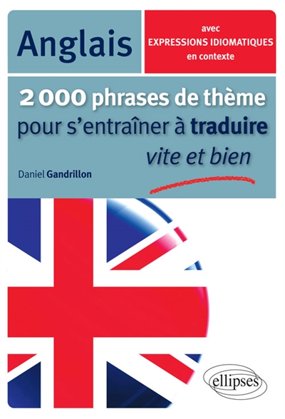 2.000 phrases de thème pour s'entraîner à traduire vite et bien: anglais: avec expressions idiomatiques en contexte