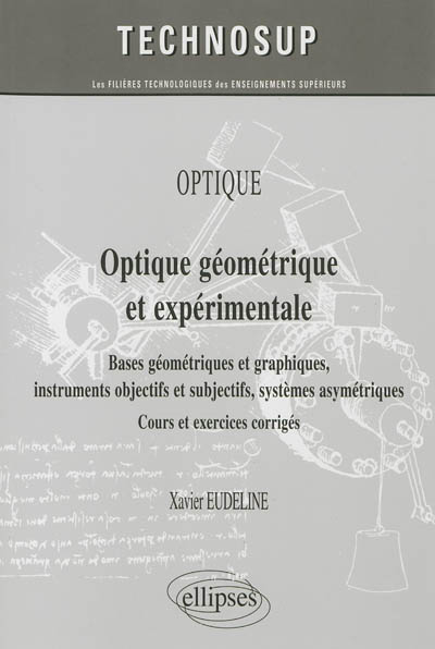 OPTIQUE - Optique géométrique et expérimentale. Bases géométriques et graphiques, instruments objectifs et subjectifs, systèmes asymétriques - Cours et exercices corrigés (niveau A)