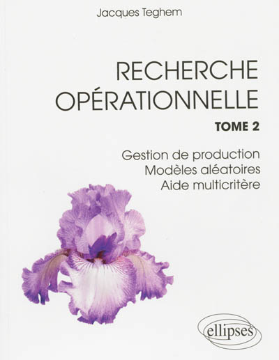 Recherche Opérationnelle. Tome 2: Gestion de production - Modèles aléatoires - Aide multicritère