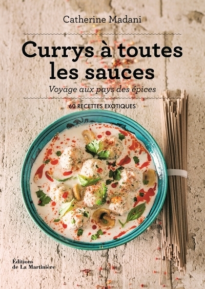 Currys à toutes les sauces: voyage au pays des épices: 60 recettes exotiques