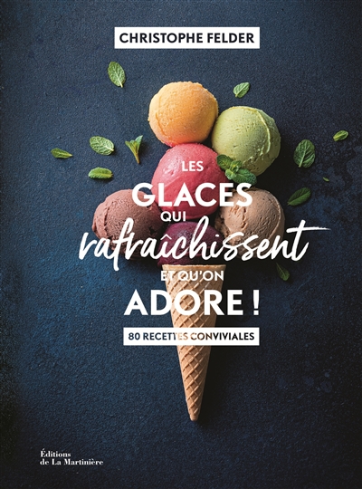 Les glaces qui rafraîchissent et qu'on adore!: 80 recettes conviviales
