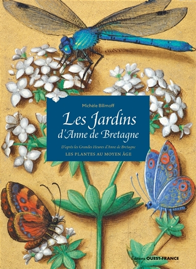 Les jardins d'Anne de Bretagne: d'après Les grandes heures d'Anne de Bretagne, Bibliothèque nationale de France, Ms. latin 9474: les plantes au Moyen Age