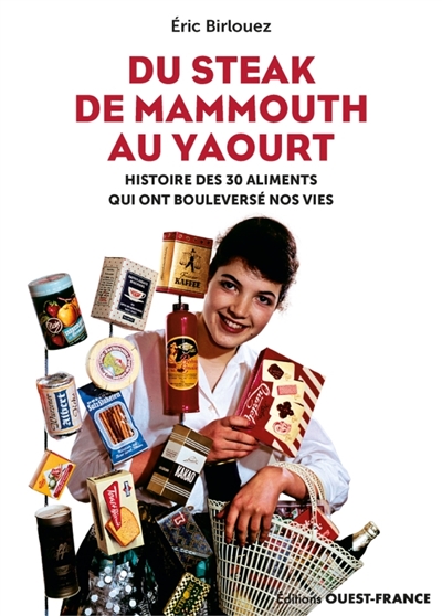 Du steak de mammouth au yaourt: histoire des 30 aliments qui ont bouleversé nos vies