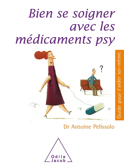 Bien se soigner avec les médicaments psy: antidépresseurs, tranquillisants, somnifères