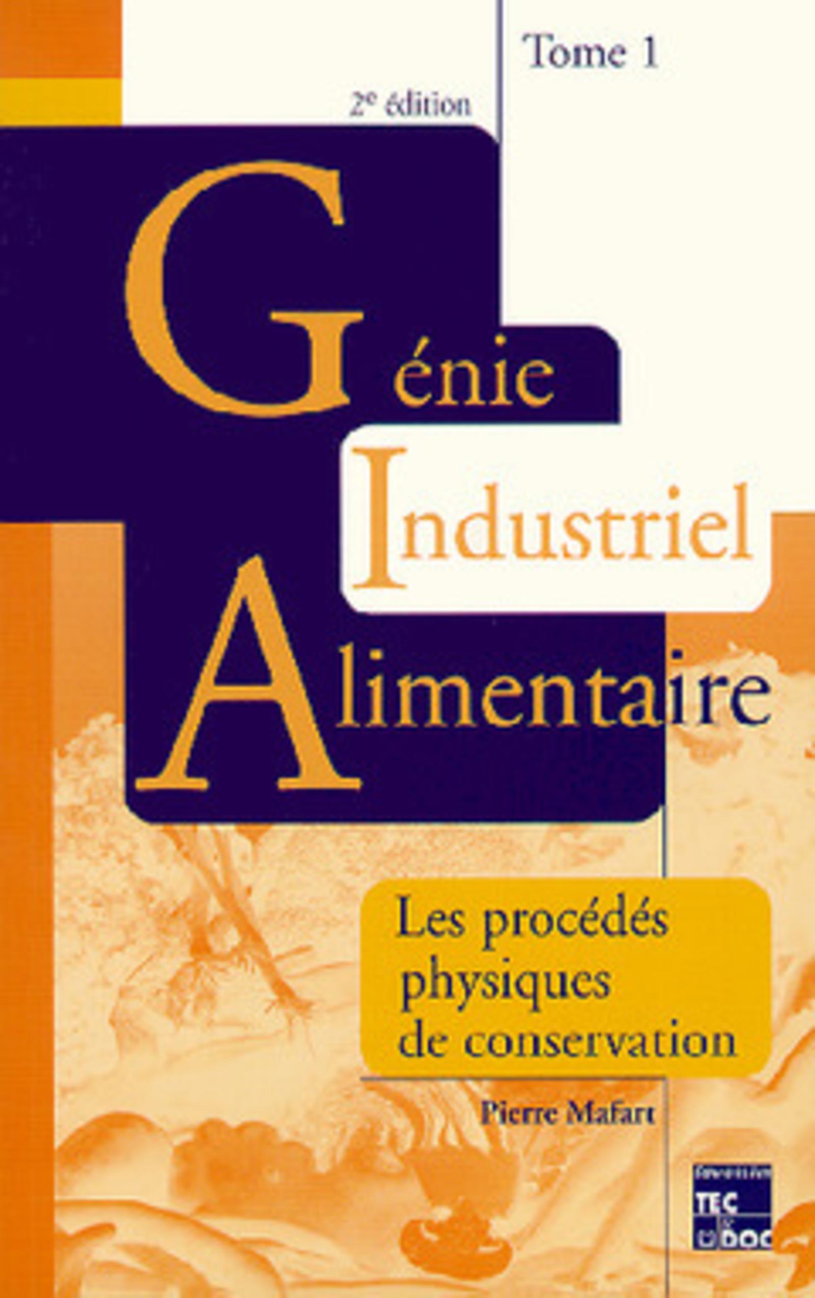 Génie industriel alimentaire. Tome 1: Procédés physiques de conservation (2° Éd.)