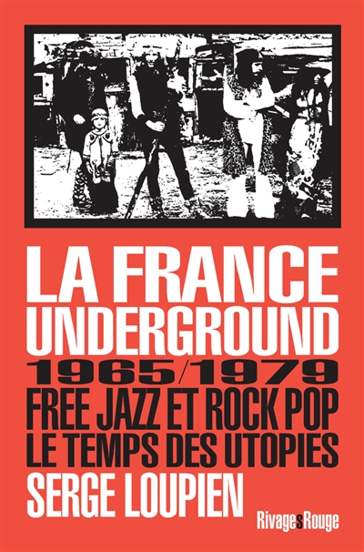 La France underground: free jazz et rock pop, 1965-1979, le temps des utopies
