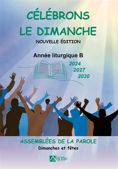 Célébrons le dimanche 2024, 2027, 2030: assemblées de la Parole: dimanches et fêtes, année liturgique B