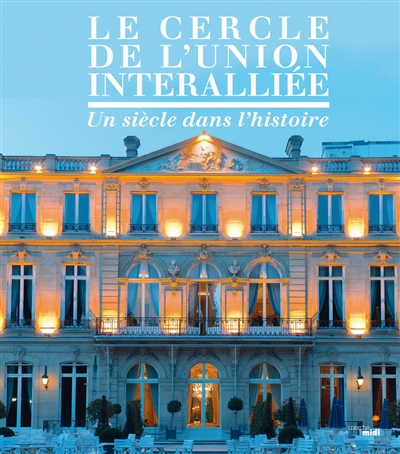 Le Cercle de l'Union interalliée: un siècle dans l'histoire
